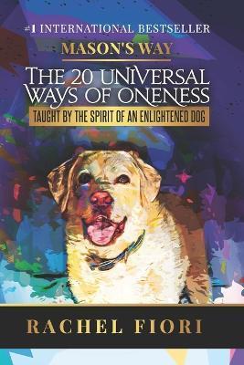 Mason's Way: The 20 Universal Ways of Oneness Taught By The Spirit Of An Enlightened Dog - Rachel Fiori