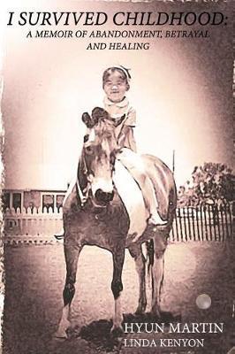 I Survived Childhood: A Memoir of Abandonment, Betrayal and Healing - Hyun Martin