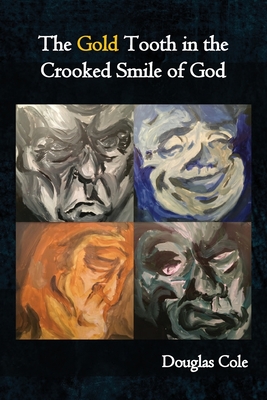 The Gold Tooth in the Crooked Smile of God - Douglas Cole