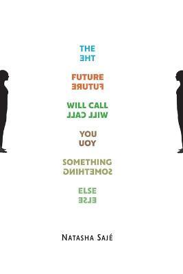 The Future Will Call You Something Else - Natasha Sajé
