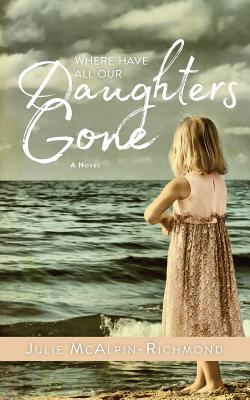 Where Have All Our Daughters Gone - Julie Mcalpin Richmond