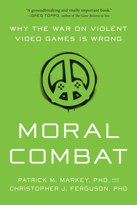 Coperta cărții 'Moral Combat: Why the War on Violent Video Games Is Wrong - Patrick M. Markey'