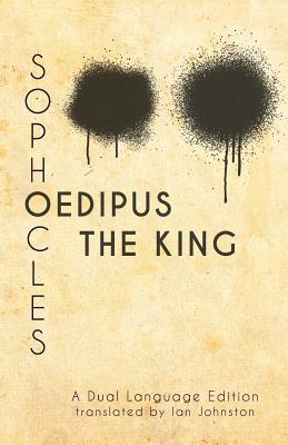 Sophocles' Oedipus the King: A Dual Language Edition - Ian Johnston