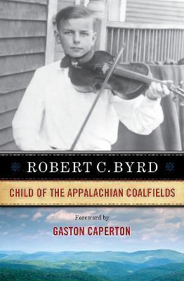 Robert C. Byrd: Child of the Appalachian Coalfields - Robert C. Byrd