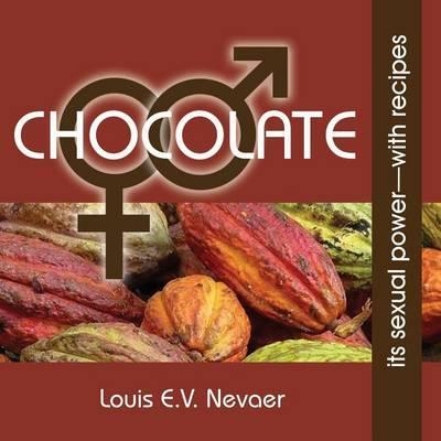 Chocolate: Its Sexual Power, with Recipes - Louis E. V. Nevaer