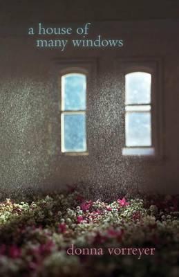 A House of Many Windows - Donna Vorreyer