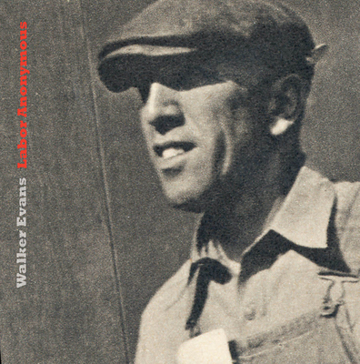 Walker Evans: Labor Anonymous - Walker Evans