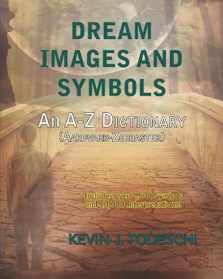Dream Images and Symbols: An A-Z Dictionary - Kevin J. Todeschi