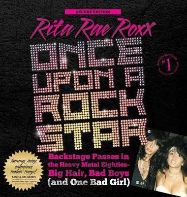 Once Upon a Rock Star: Backstage Passes in the Heavy Metal Eighties - Big Hair, Bad Boys (and One Bad Girl) - Rita Rae Roxx