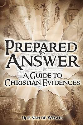 Prepared to Answer: A Guide to Christian Evidences - Rob Van De Weghe