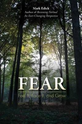 Fear: Feel It, Face It, and Grow - Mark Edick