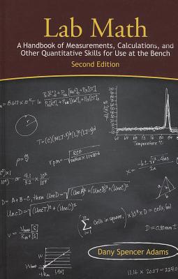 Lab Math: A Handbook of Measurements, Calculations, and Other Quantitative Skills for Use at the Bench, Second Edition - Dany Spencer Adams