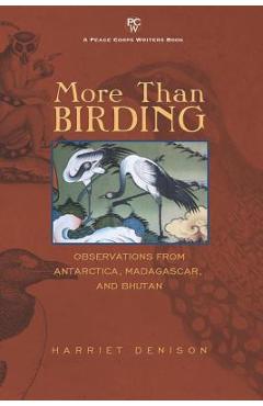 Coperta cărții 'More Than Birding: Observations from Antarctica, Madagascar, and Bhutan - Harriet Denison'