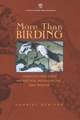 Coperta cărții 'More Than Birding: Observations from Antarctica, Madagascar, and Bhutan - Harriet Denison'
