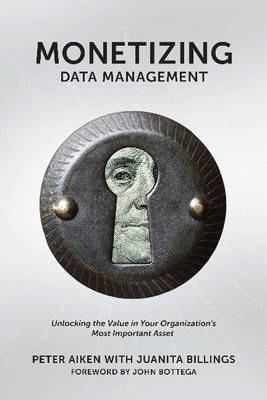 Monetizing Data Management: Finding the Value in your Organization's Most Important Asset - Peter Aiken