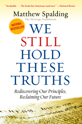 We Still Hold These Truths: Rediscovering Our Principles, Reclaiming Our Future - Matthew Spalding