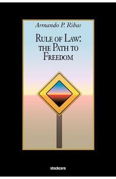 Coperta cărții 'Rule of Law: The Path to Freedom - Armando P. Ribas'