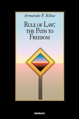 Rule of Law: The Path to Freedom - Armando P. Ribas
