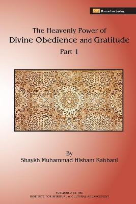 The Heavenly Power of Divine Obedience and Gratitude, Part 1 - Shaykh Muhammad Hisham Kabbani