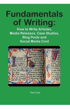 Coperta cărții 'Fundamentals of Writing: How to Write Articles, Media Releases, Case Studies, Blog Posts and Social Media Content -'