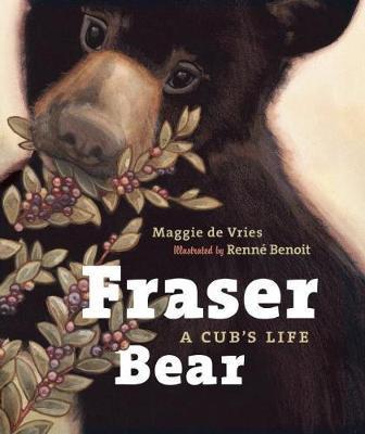 Fraser Bear: A Cub's Life - Maggie De Vries