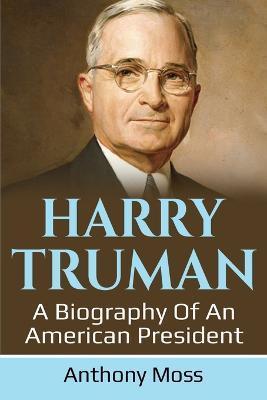 Harry Truman: A biography of an American President - Anthony Moss