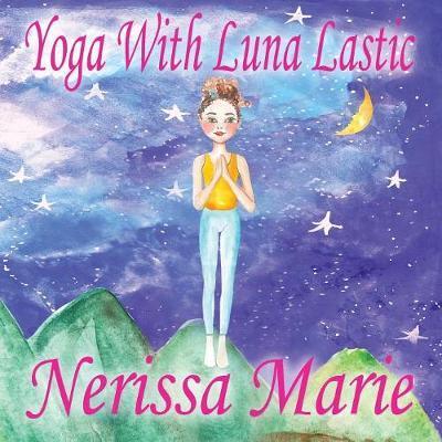 Yoga With Luna Lastic (Inspirational Yoga For Kids, Toddler Books, Kids Books, Kindergarten Books, Baby Books, Kids Book, Yoga Books For Kids, Ages 2- - Nerissa Marie