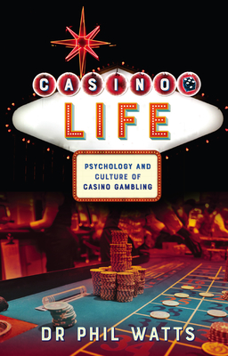 Casino Life:: Psychology and Culture of Casino Gambling - Phil Watts