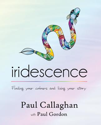 iridescence: Finding your colours and living your story - Paul Callaghan