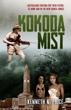Coperta cărții 'Kokoda Mist: Australians fighting for their future, at home and in the New Guinea jungle - Kenneth Price'