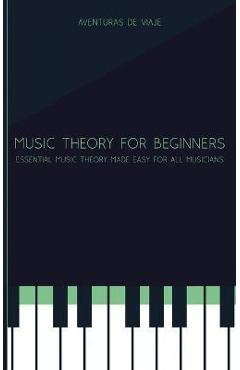 Coperta cărții 'Music Theory for Beginners: Essential Music Theory Made Easy for All Musicians - Aventuras Viaje'
