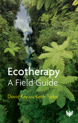Ecotherapy: A Field Guide - David Key