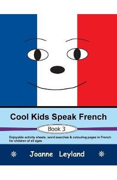 Poza produsului Cool Kids Speak French - Book 3: Enjoyable activity sheets, word searches & colouring pages in French for children of all ages - Joanne Leyland