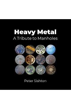 Poza produsului Heavy Metal: A Tribute to Manholes - Peter Sishton