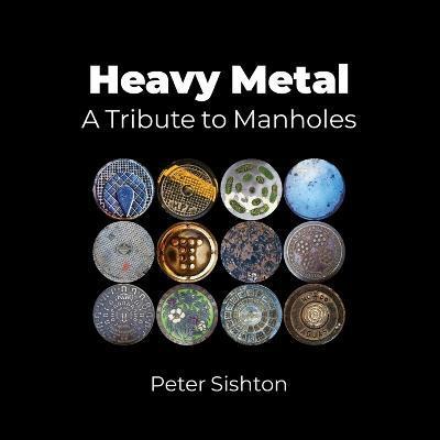 Heavy Metal: A Tribute to Manholes - Peter Sishton