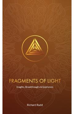 Fragments of Light: Insights, Breakthroughs & Epiphanies - Richard Rudd
