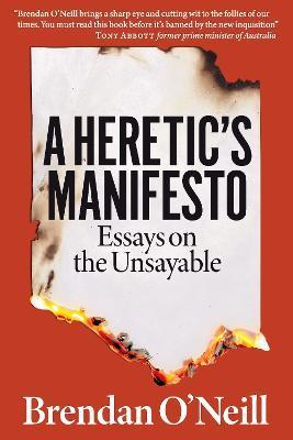 A Heretic's Manifesto: Essays on the Unsayable - Brendan O'neill