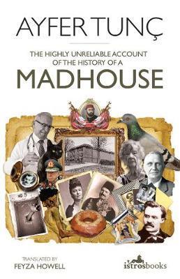 The Highly Unreliable Account of the History of a Madhouse - Ayfer Tunç
