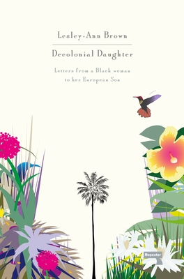 Decolonial Daughter: Letters from a Black Woman to Her European Son - Lesley-ann Brown