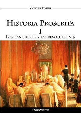 Historia Proscrita I: Los banqueros y las revoluciones - Victoria Forner