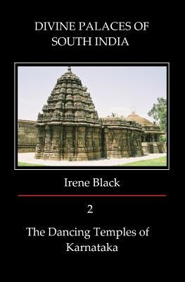 Coperta cărții 'DIVINE PALACES OF SOUTH INDIA Volume 2: The Dancing Temples of Karnataka - Irene Black'