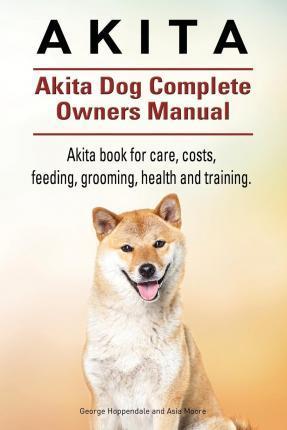 Coperta cărții 'Akita. Akita Dog Complete Owners Manual. Akita book for care, costs, feeding, grooming, health and training. - Asia'