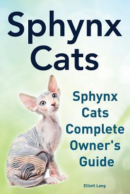 Sphynx Cats. Sphynx Cats Complete Owner's Guide. - Elliott Lang