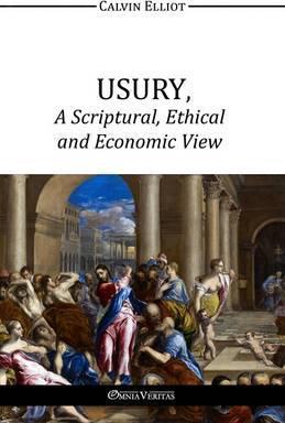 USURY, A Scriptural, Ethical and Economic View - Calvin Elliot