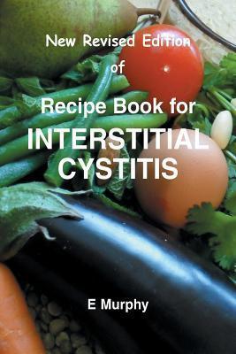 New Revised Edition of Recipe book for Interstitial Cystitis: New Revised Edition of Recipe Book for Interstition Cystitis - Eileen Murphy