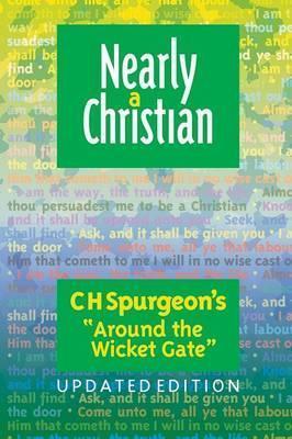 Nearly a Christian: Updated Edition of ''Around the Wicket Gate'' - Charles Haddon Spurgeon