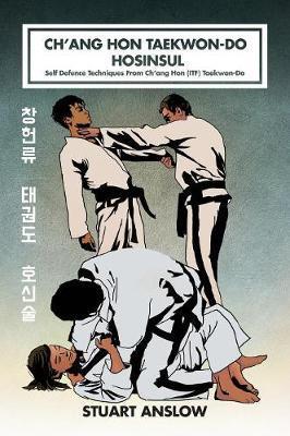 Ch'ang Hon Taekwon-Do Hosinsul: Self Defence Techniques From Ch'ang Hon (ITF) Taekwon-Do - Stuart Paul Anslow