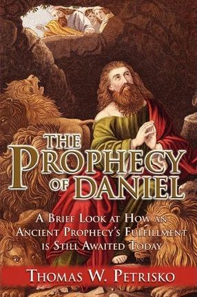 The Prophecy of Daniel - Thomas W. Petrisko