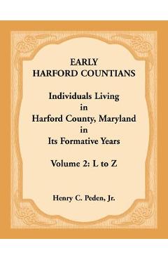 Poza produsului Early Harford Countians. Volume 2: L to Z. Individuals Living in Harford County, Maryland in its Formative Years - Jr. Henry C. Peden