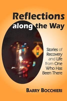 Reflections Along the Way: Stories of Recovery and Life from One Who Has Been There - Barry Bocchieri